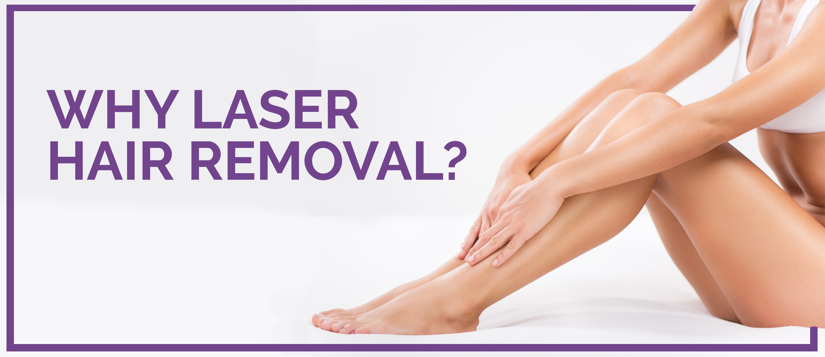 Why Laser Hair Removal? | Eureka Body Care and Spa